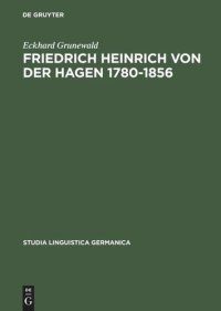 cover of the book Friedrich Heinrich von der Hagen 1780-1856: Ein Beitrag zur Frühgeschichte der Germanistik