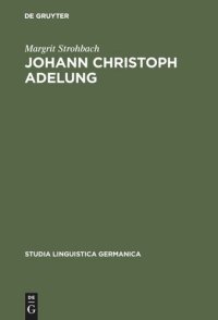 cover of the book Johann Christoph Adelung: Ein Beitrag zu seinem germanistischen Schaffen mit einer Bibliographie seines Gesamtwerkes