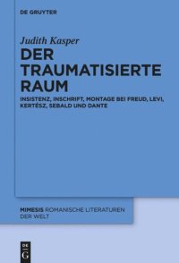 cover of the book Der traumatisierte Raum: Insistenz, Inschrift, Montage bei Freud, Levi, Kertész, Sebald und Dante