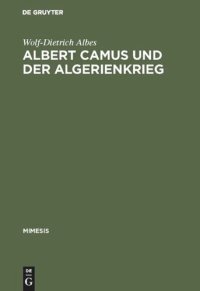 cover of the book Albert Camus und der Algerienkrieg: Die Auseinandersetzung der algerienfranzösischen Schriftsteller mit dem "directeur de conscience" im Algerienkrieg (1954–1962)