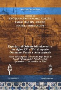 cover of the book España y el Oriente islámico entre los siglos XV y XVI (Imperio Otomano, Persia y Asia central): Actas del congreso Università degli Studi di Napoli "l'Orientale" Nápoles 30 de septiembre - 2 de octubre de 2004