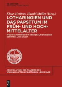 cover of the book Lotharingien und das Papsttum im Früh- und Hochmittelalter: Wechselwirkungen im Grenzraum zwischen Germania und Gallia