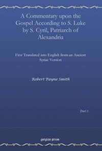 cover of the book A Commentary upon the Gospel According to S. Luke by S. Cyril, Patriarch of Alexandria, Vol. 2: First Translated into English from an Ancient Syriac Version