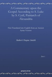 cover of the book A Commentary upon the Gospel According to S. Luke by S. Cyril, Patriarch of Alexandria, Vol. 1: First Translated into English from an Ancient Syriac Version