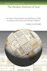 cover of the book The Moslem Doctrine of God: An Essay on the Character and Attributes of Allah according to the Koran and Orthodox Tradition