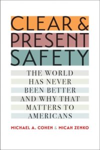 cover of the book Clear and Present Safety: The World Has Never Been Better and Why That Matters to Americans