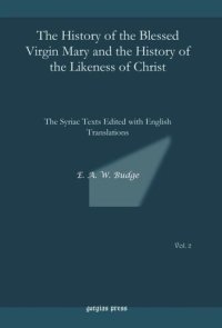 cover of the book The History of the Blessed Virgin Mary and the History of the Likeness of Christ: The Syriac Texts Edited with English Translations