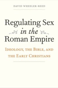 cover of the book Regulating Sex in the Roman Empire: Ideology, the Bible, and the Early Christians