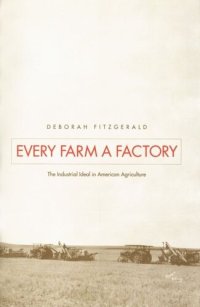 cover of the book Every Farm a Factory: The Industrial Ideal in American Agriculture