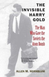 cover of the book The Invisible Harry Gold: The Man Who Gave the Soviets the Atom Bomb