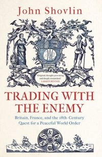 cover of the book Trading with the Enemy: Britain, France, and the 18th-Century Quest for a Peaceful World Order