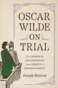 cover of the book Oscar Wilde on Trial: The Criminal Proceedings, from Arrest to Imprisonment