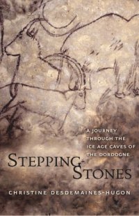 cover of the book Stepping-Stones: A Journey through the Ice Age Caves of the Dordogne