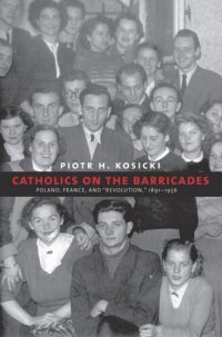 cover of the book Catholics on the Barricades: Poland, France, and "Revolution," 1891-1956