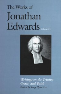 cover of the book The Works of Jonathan Edwards, Vol. 21: Volume 21: Writings on the Trinity, Grace, and Fait