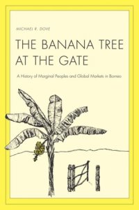 cover of the book The Banana Tree at the Gate: A History of Marginal Peoples and Global Markets in Borneo