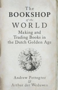 cover of the book The Bookshop of the World: Making and Trading Books in the Dutch Golden Age