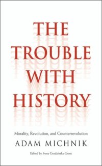 cover of the book The Trouble with History: Morality, Revolution, and Counterrevolution