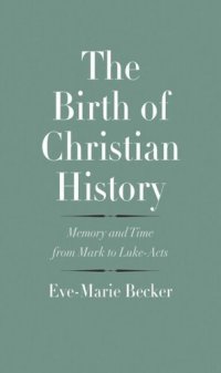 cover of the book The Birth of Christian History: Memory and Time from Mark to Luke-Acts