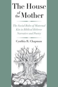 cover of the book The House of the Mother: The Social Roles of Maternal Kin in Biblical Hebrew Narrative and Poetry