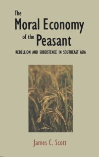 cover of the book The Moral Economy of the Peasant: Rebellion and Subsistence in Southeast Asia