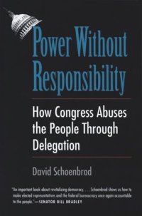 cover of the book Power Without Responsibility: How Congress Abuses the People through Delegation