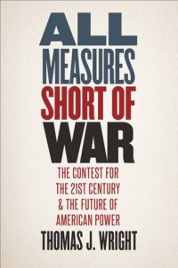 cover of the book All Measures Short of War: The Contest for the Twenty-First Century and the Future of American Power