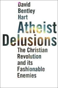 cover of the book Atheist Delusions: The Christian Revolution and Its Fashionable Enemies