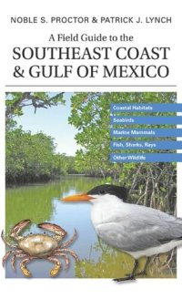 cover of the book A Field Guide to the Southeast Coast and Gulf of Mexico: Coastal Habitats, Seabirds, Marine Mammals, Fish, & Other Wildlife