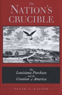 cover of the book The Nation’s Crucible: The Louisiana Purchase and the Creation of America