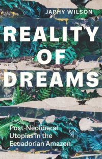 cover of the book Reality of Dreams: Post-Neoliberal Utopias in the Ecuadorian Amazon