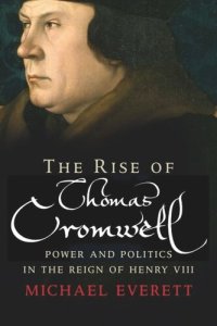 cover of the book The Rise of Thomas Cromwell: Power and Politics in the Reign of Henry VIII, 1485-1534