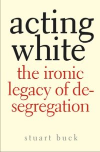 cover of the book Acting White: The Ironic Legacy of Desegregation