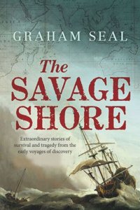 cover of the book The Savage Shore: Extraordinary Stories of Survival and Tragedy from the Early Voyages of Discovery