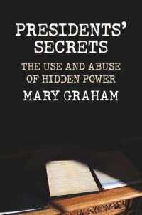 cover of the book Presidents’ Secrets: The Use and Abuse of Hidden Power