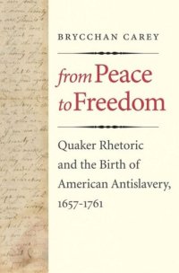 cover of the book From Peace to Freedom: Quaker Rhetoric and the Birth of American Antislavery, 1657-1761