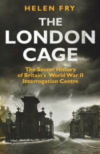 cover of the book The London Cage: The Secret History of Britain's World War II Interrogation Centre