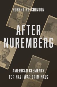 cover of the book After Nuremberg: American Clemency for Nazi War Criminals