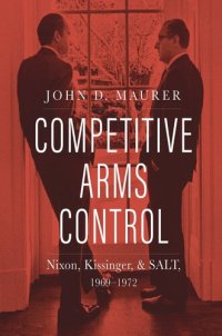 cover of the book Competitive Arms Control: Nixon, Kissinger, and SALT, 1969-1972