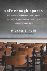 cover of the book Safe Enough Spaces: A Pragmatist's Approach to Inclusion, Free Speech, and Political Correctness on College Campuses