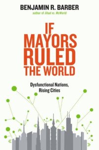 cover of the book If Mayors Ruled the World: Dysfunctional Nations, Rising Cities