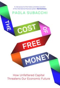 cover of the book The Cost of Free Money: How Unfettered Capital Threatens Our Economic Future