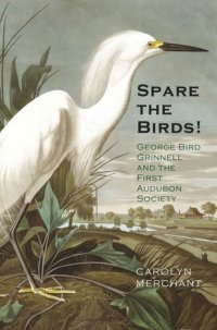 cover of the book Spare the Birds!: George Bird Grinnell and the First Audubon Society