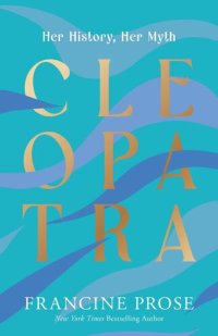 cover of the book Cleopatra: Her History, Her Myth