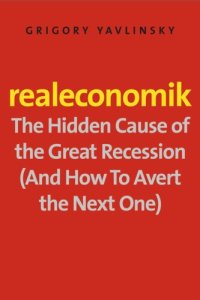 cover of the book Realeconomik: The Hidden Cause of the Great Recession (And How to Avert the Next One)