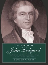 cover of the book The Making of John Ledyard: Empire and Ambition in the Life of an Early American Traveler