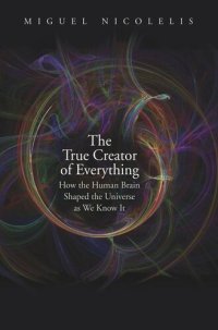 cover of the book The True Creator of Everything: How the Human Brain Shaped the Universe as We Know It