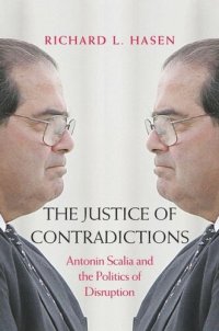 cover of the book The Justice of Contradictions: Antonin Scalia and the Politics of Disruption