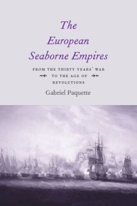 cover of the book The European Seaborne Empires: From the Thirty Years' War to the Age of Revolutions