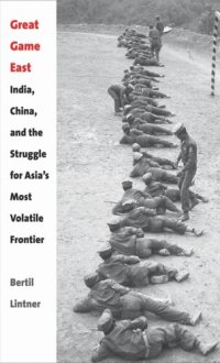 cover of the book Great Game East: India, China, and the Struggle for Asia's Most Volatile Frontier